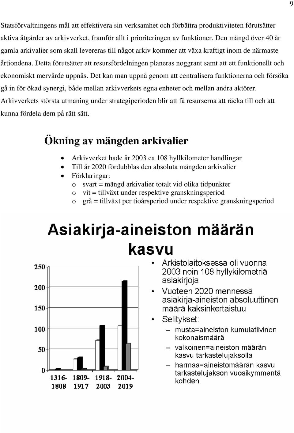 Detta förutsätter att resursfördelningen planeras noggrant samt att ett funktionellt och ekonomiskt mervärde uppnås.