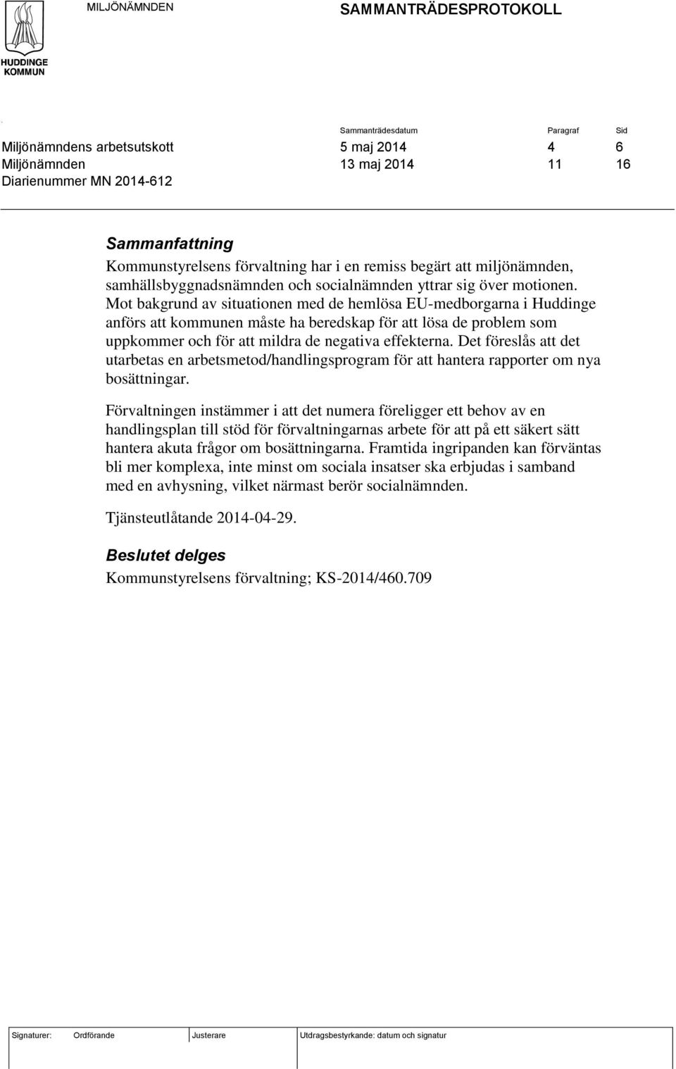 Mot bakgrund av situationen med de hemlösa EU-medborgarna i Huddinge anförs att kommunen måste ha beredskap för att lösa de problem som uppkommer och för att mildra de negativa effekterna.