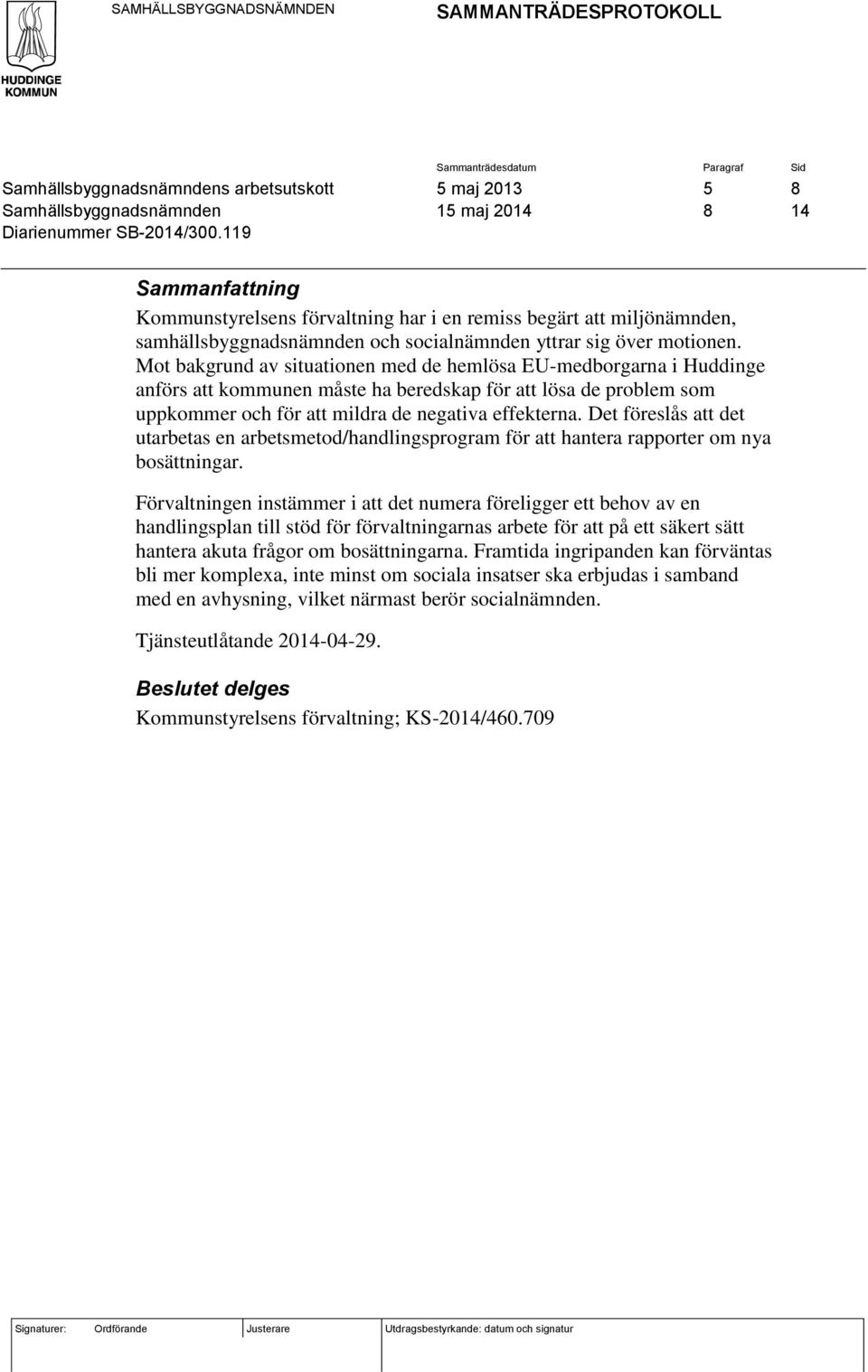 Mot bakgrund av situationen med de hemlösa EU-medborgarna i Huddinge anförs att kommunen måste ha beredskap för att lösa de problem som uppkommer och för att mildra de negativa effekterna.