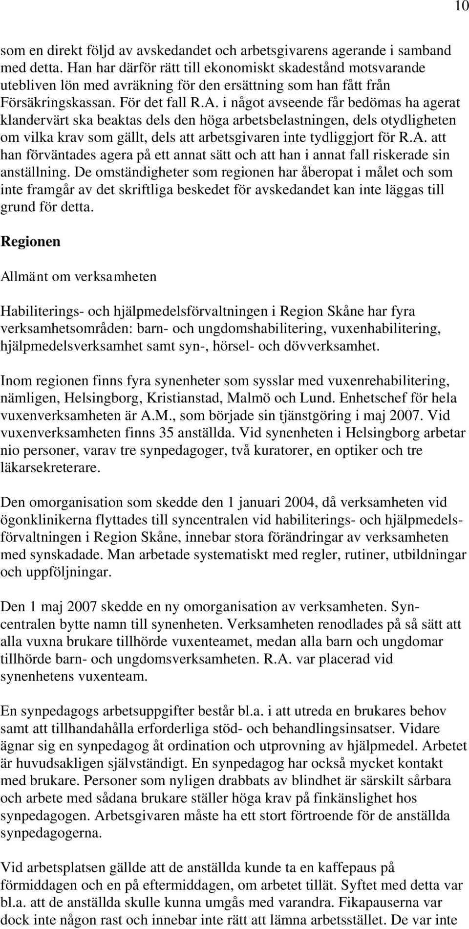 i något avseende får bedömas ha agerat klandervärt ska beaktas dels den höga arbetsbelastningen, dels otydligheten om vilka krav som gällt, dels att arbetsgivaren inte tydliggjort för R.A.