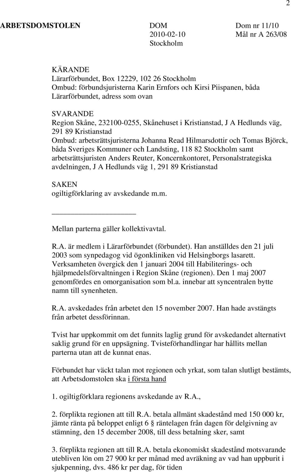 Björck, båda Sveriges Kommuner och Landsting, 118 82 Stockholm samt arbetsrättsjuristen Anders Reuter, Koncernkontoret, Personalstrategiska avdelningen, J A Hedlunds väg 1, 291 89 Kristianstad SAKEN