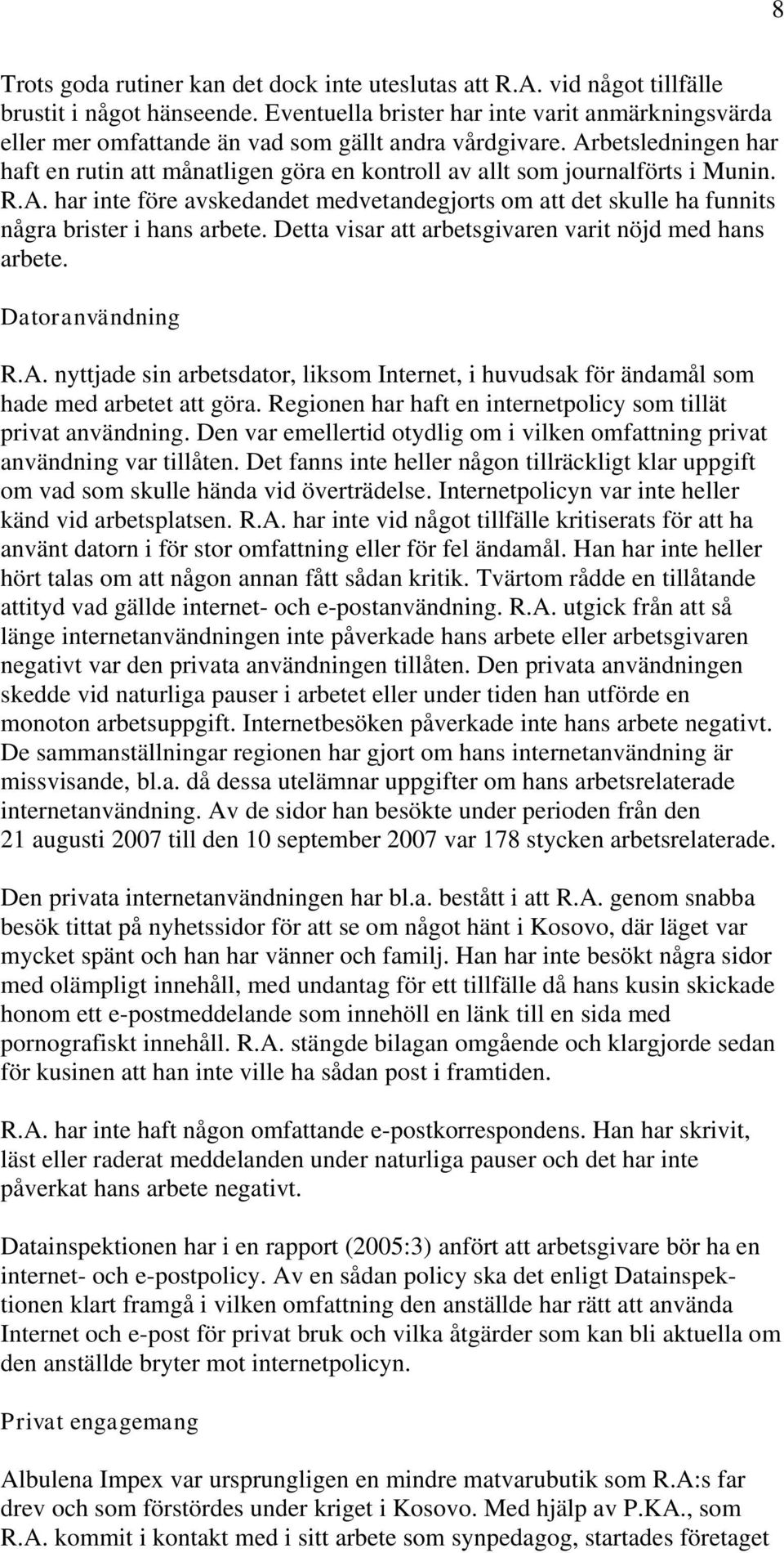 Arbetsledningen har haft en rutin att månatligen göra en kontroll av allt som journalförts i Munin. R.A. har inte före avskedandet medvetandegjorts om att det skulle ha funnits några brister i hans arbete.