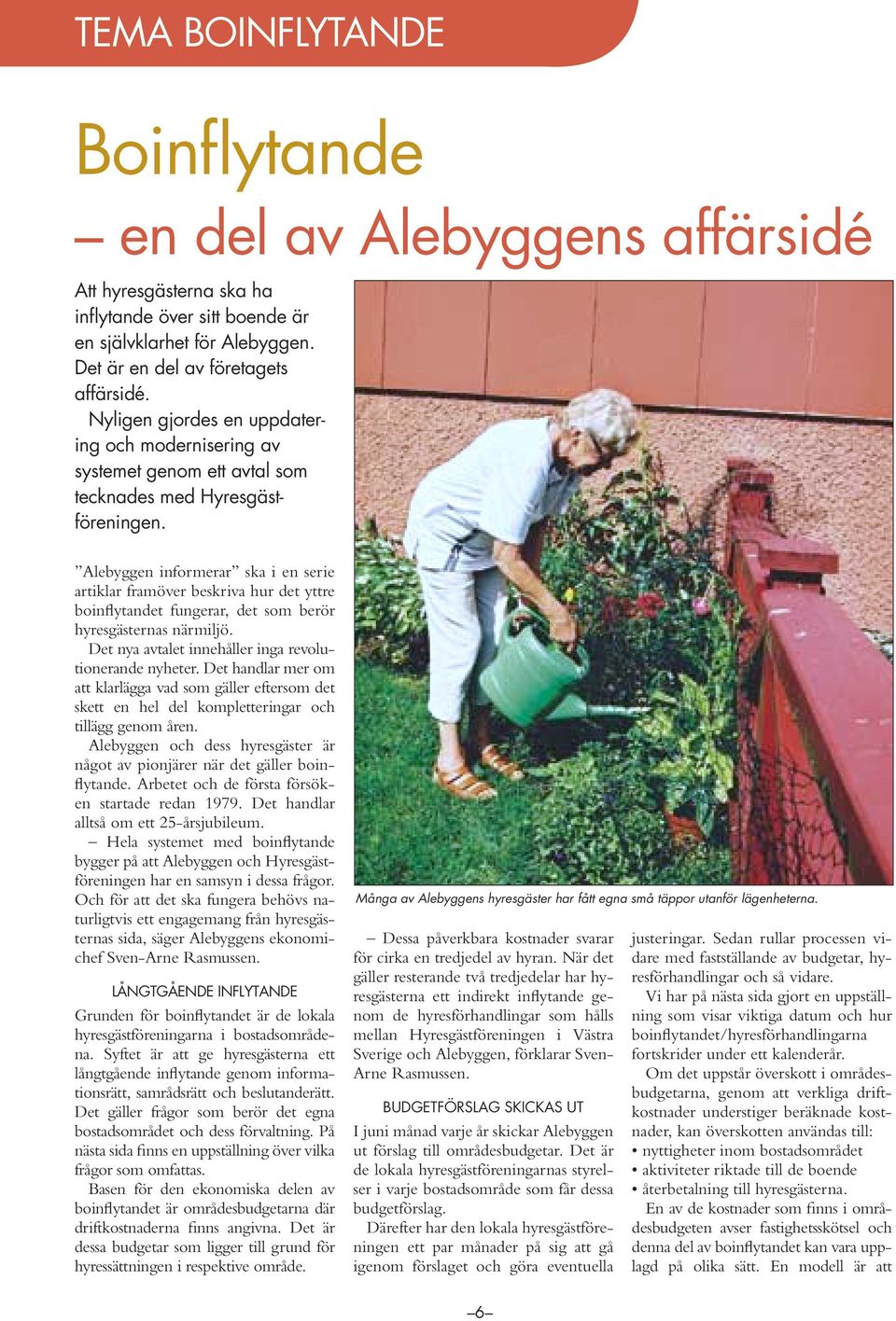 Alebyggen informerar ska i en serie artiklar framöver beskriva hur det yttre boinflytandet fungerar, det som berör hyresgästernas närmiljö. Det nya avtalet innehåller inga revolutionerande nyheter.