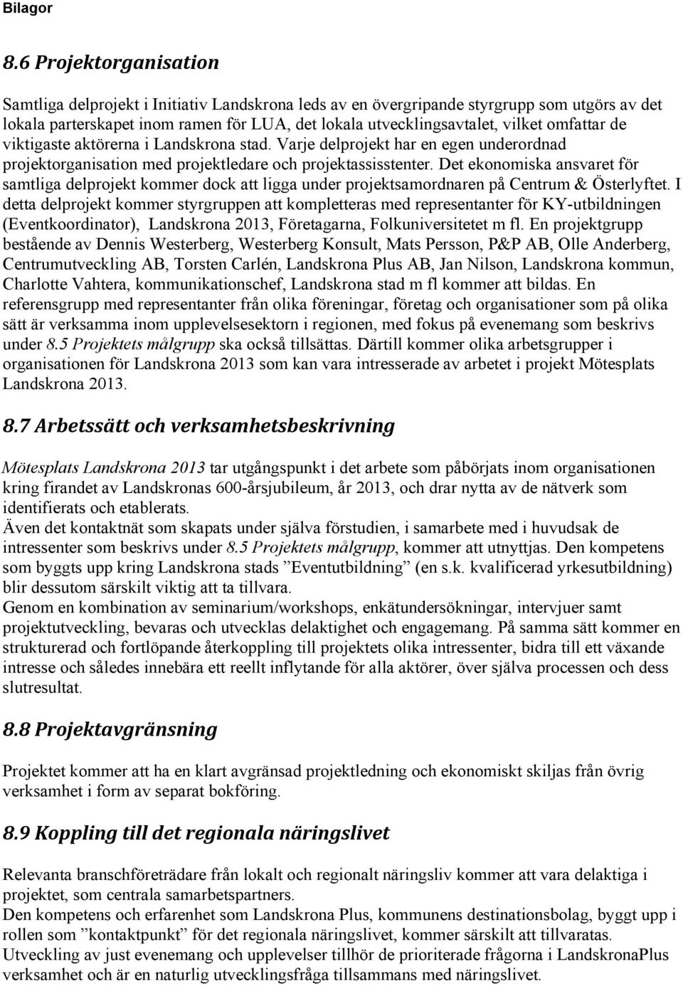 Det ekonomiska ansvaret för samtliga delprojekt kommer dock att ligga under projektsamordnaren på Centrum & Österlyftet.