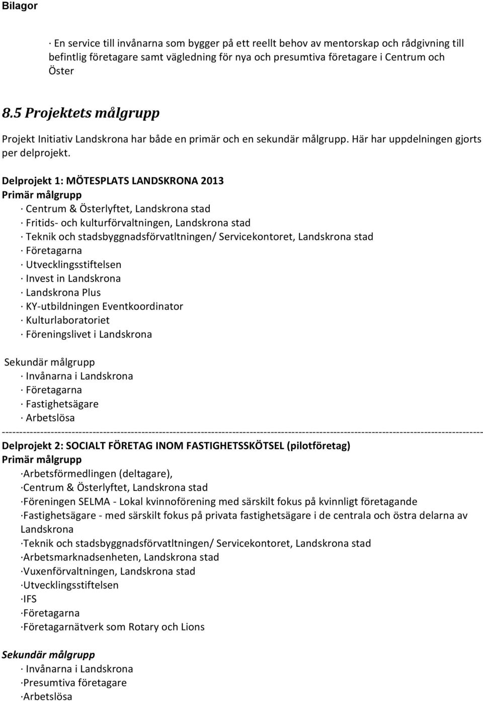 Delprojekt 1: MÖTESPLATS LANDSKRONA 2013 Primär målgrupp Centrum & Österlyftet, Landskrona stad Fritids och kulturförvaltningen, Landskrona stad Teknik och stadsbyggnadsförvatltningen/