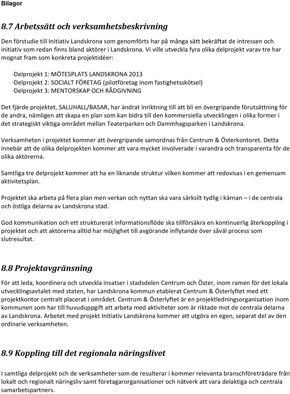 fastighetsskötsel) Delprojekt 3: MENTORSKAP OCH RÅDGIVNING Det fjärde projektet, SALUHALL/BASAR, har ändrat inriktning till att bli en övergripande förutsättning för de andra, nämligen att skapa en