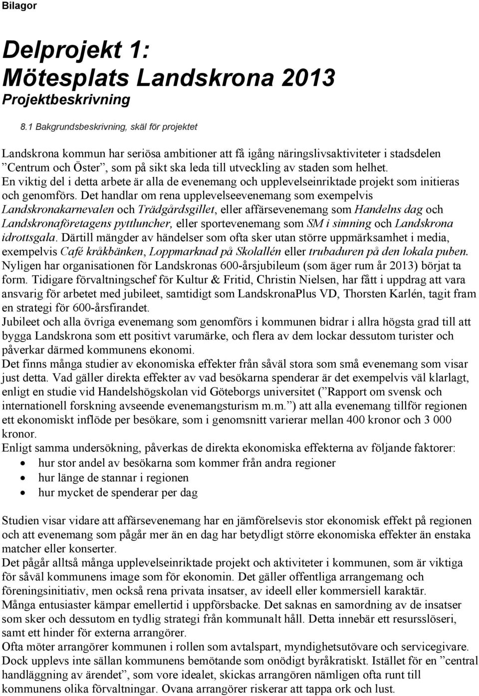 som helhet. En viktig del i detta arbete är alla de evenemang och upplevelseinriktade projekt som initieras och genomförs.