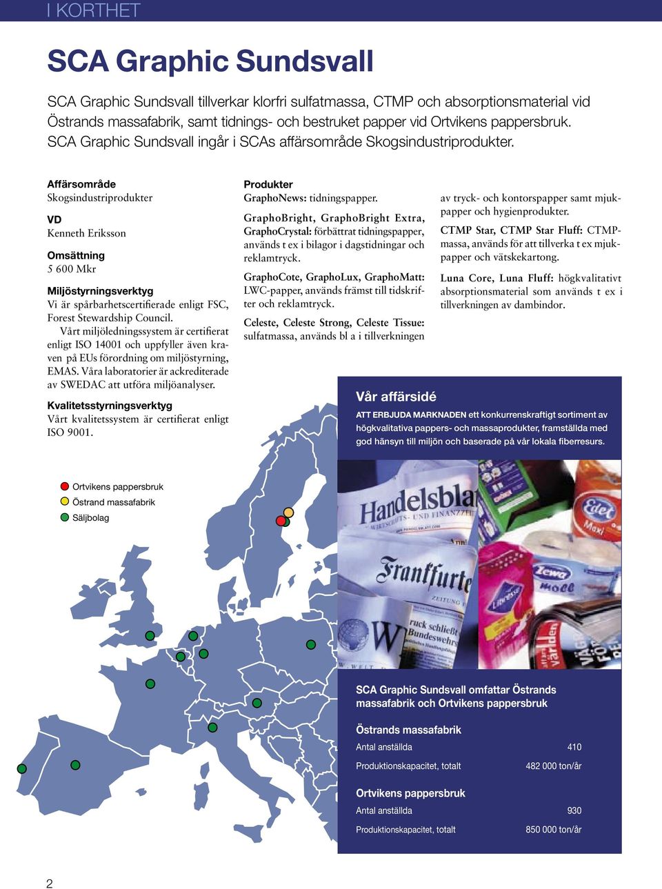 Affärsområde Skogsindustriprodukter VD Kenneth Eriksson Omsättning 5 600 Mkr Miljöstyrningsverktyg Vi är spårbarhetscertifierade enligt FSC, Forest Stewardship Council.