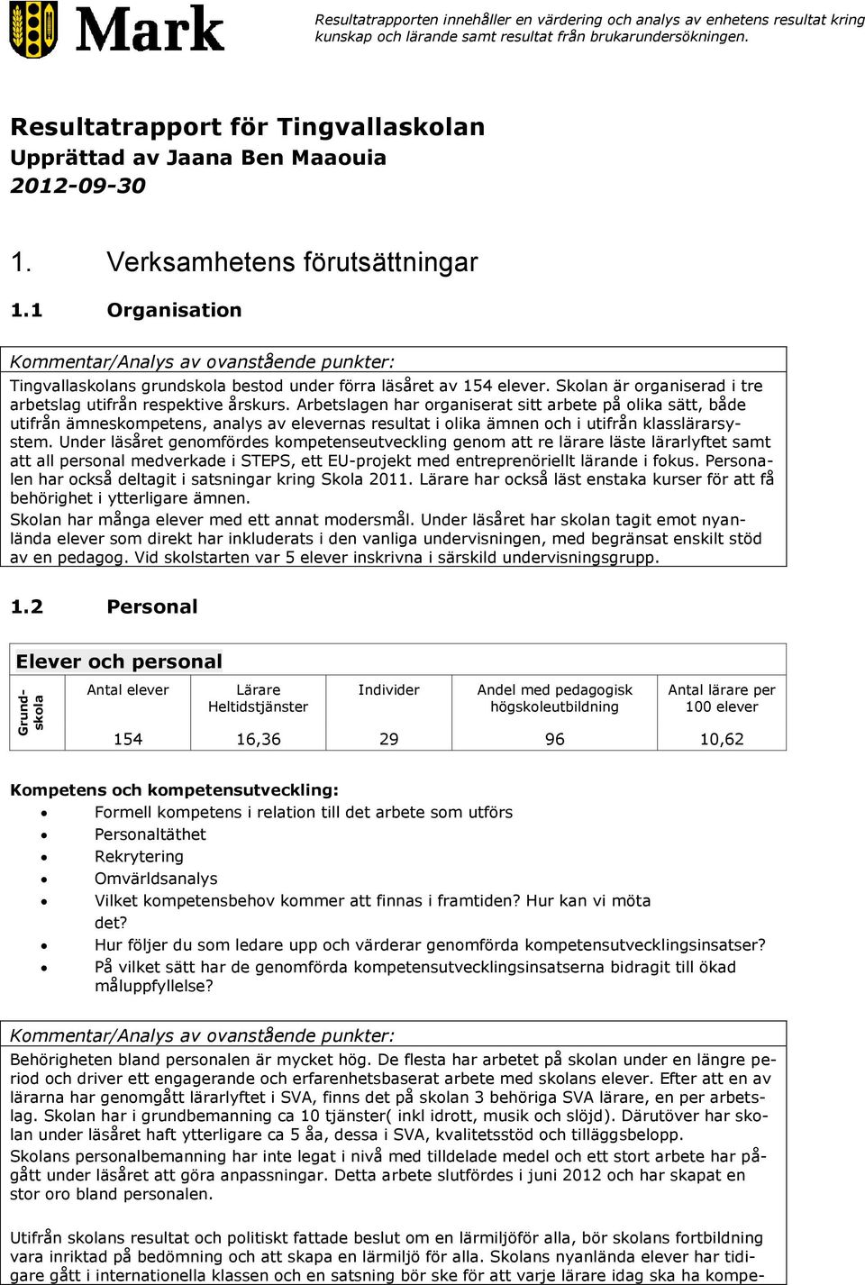 1 Organisation Kommentar/Analys av ovanstående punkter: Tingvallaskolans grundskola bestod under förra läsåret av 154 elever. Skolan är organiserad i tre arbetslag utifrån respektive årskurs.
