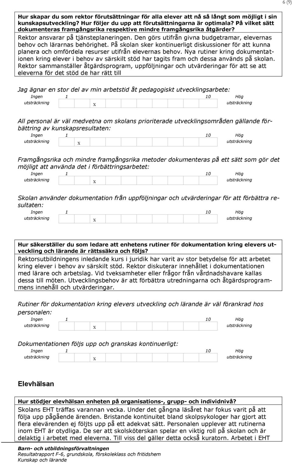 På skolan sker kontinuerligt diskussioner för att kunna planera och omfördela resurser utifrån elevernas behov.