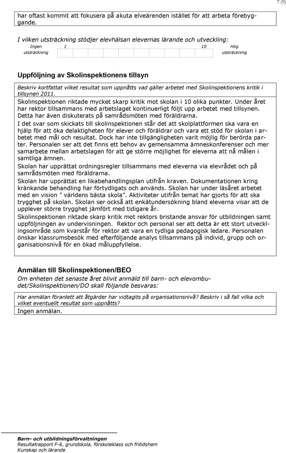 i tillsynen 2011. Skolinspektionen riktade mycket skarp kritik mot skolan i 10 olika punkter. Under året har rektor tillsammans med arbetslaget kontinuerligt följt upp arbetet med tillsynen.
