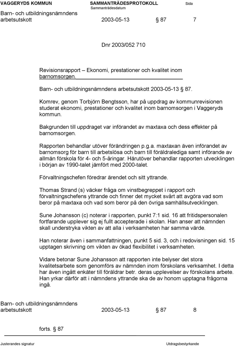 Bakgrunden till uppdraget var införandet av maxtaxa och dess effekter på barnomsorgen. Rapporten behandlar utöver förändringen p.g.a. maxtaxan även införandet av barnomsorg för barn till arbetslösa och barn till föräldralediga samt införande av allmän förskola för 4- och 5-åringar.