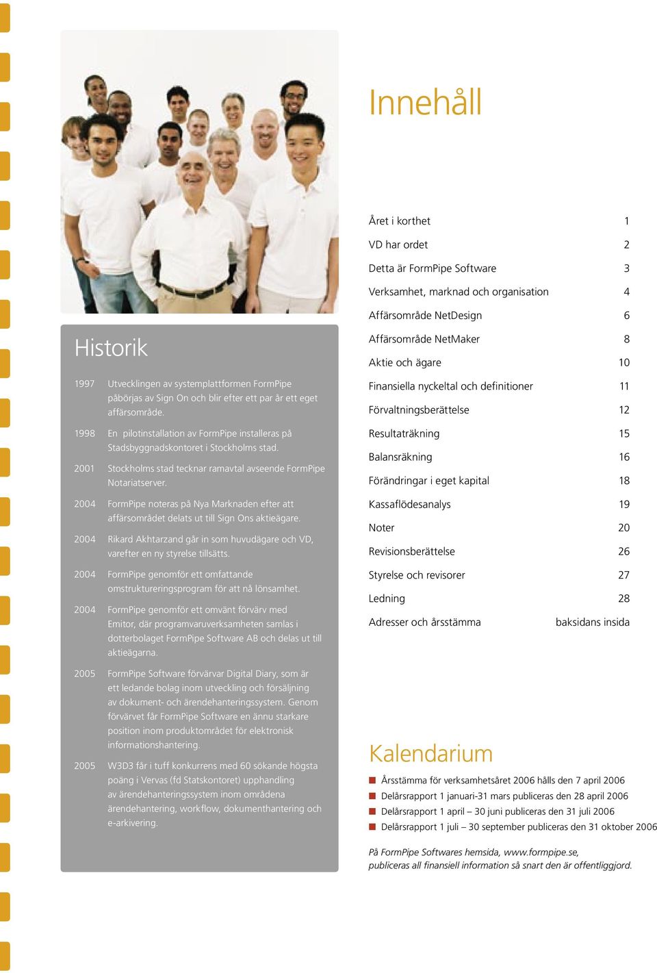 2001 Stockholms stad tecknar ramavtal avseende FormPipe Notariatserver. FormPipe noteras på Nya Marknaden efter att affärsområdet delats ut till Sign Ons aktieägare.