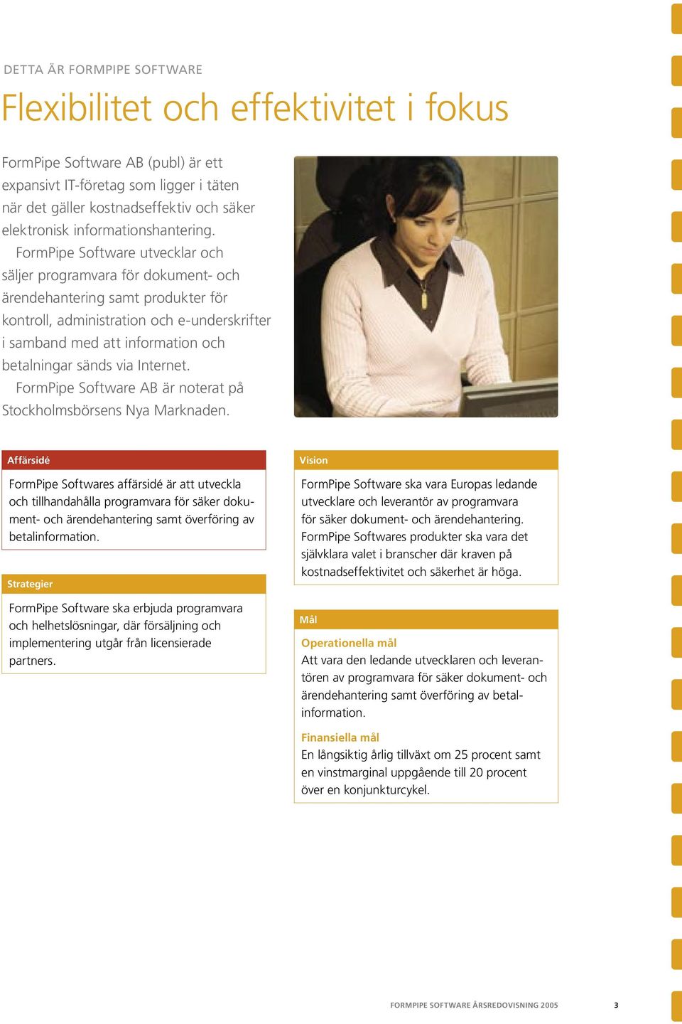 FormPipe Software utvecklar och säljer programvara för dokument- och ärendehantering samt produkter för kontroll, administration och e-underskrifter i samband med att information och betalningar