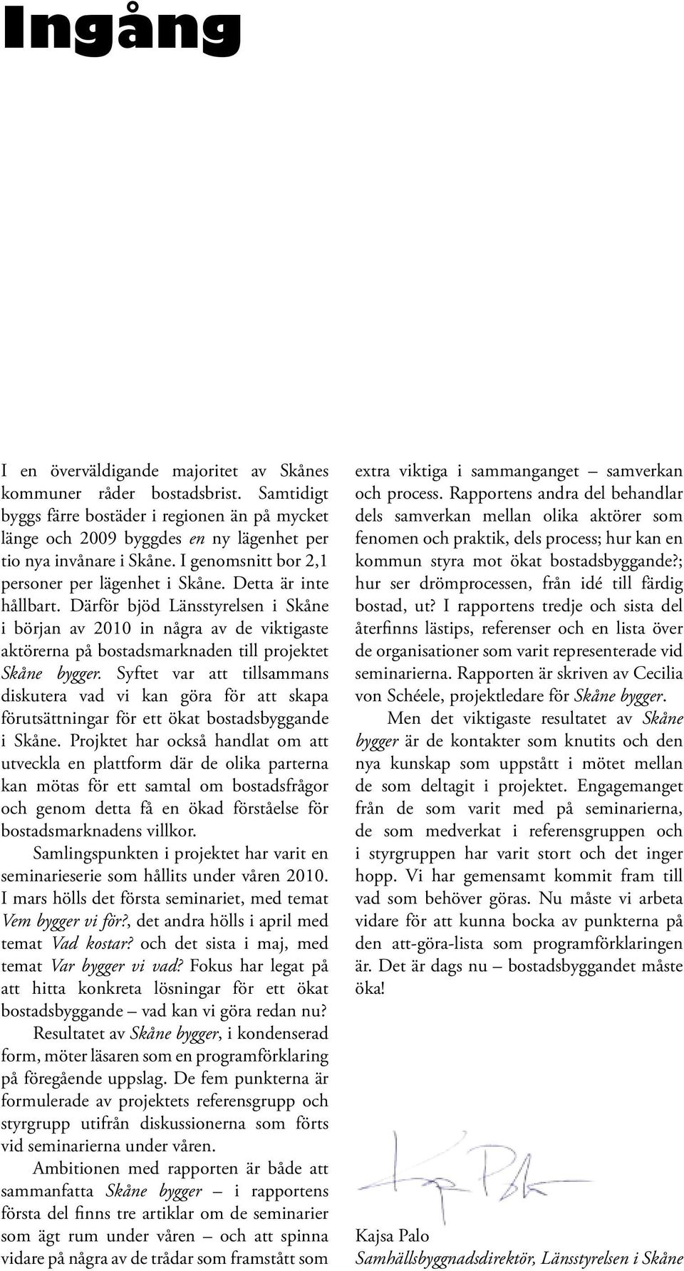 Därför bjöd Länsstyrelsen i Skåne i början av 2010 in några av de viktigaste aktörerna på bostadsmarknaden till projektet Skåne bygger.