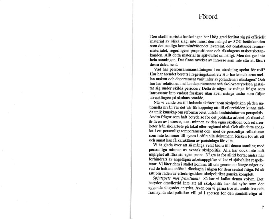 Det finns mycket av intresse som inte står att läsa i dessa dokument. V ad har personsammansättningen i en utredning spelat för roll? Hur har ärendet beretts i regeringskansliet?