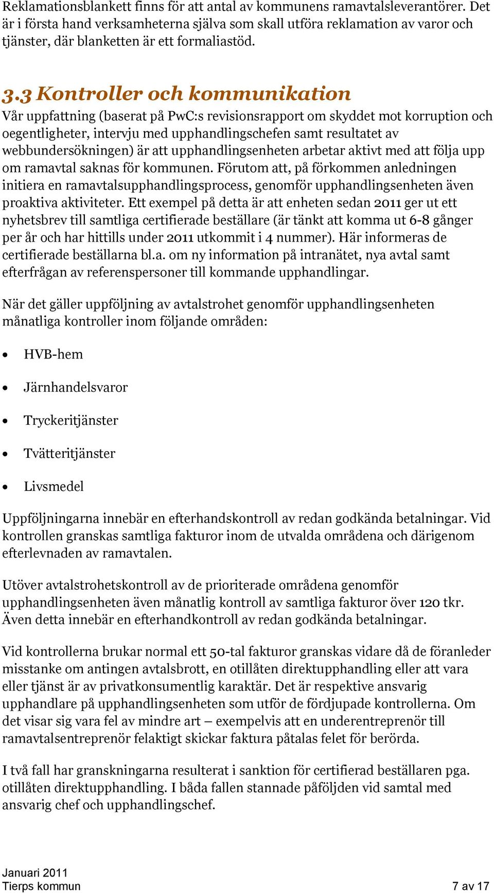 3 Kontroller och kommunikation Vår uppfattning (baserat på PwC:s revisionsrapport om skyddet mot korruption och oegentligheter, intervju med upphandlingschefen samt resultatet av webbundersökningen)