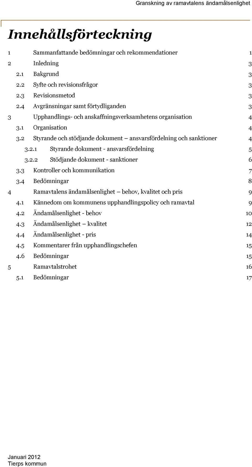 2.2 Stödjande dokument - sanktioner 6 3.3 Kontroller och kommunikation 7 3.4 Bedömningar 8 4 Ramavtalens ändamålsenlighet behov, kvalitet och pris 9 4.