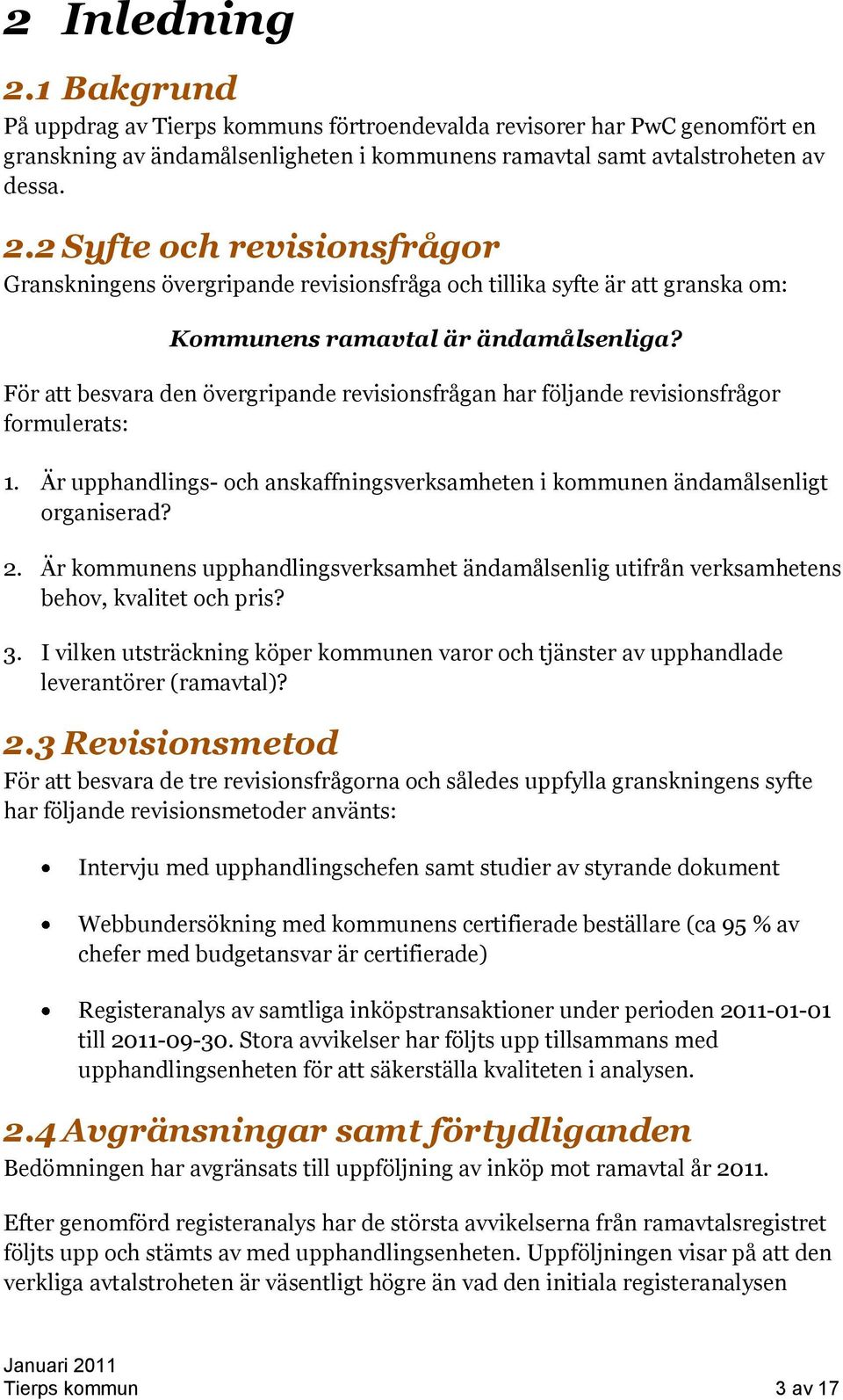 Är kommunens upphandlingsverksamhet ändamålsenlig utifrån verksamhetens behov, kvalitet och pris? 3. I vilken utsträckning köper kommunen varor och tjänster av upphandlade leverantörer (ramavtal)? 2.