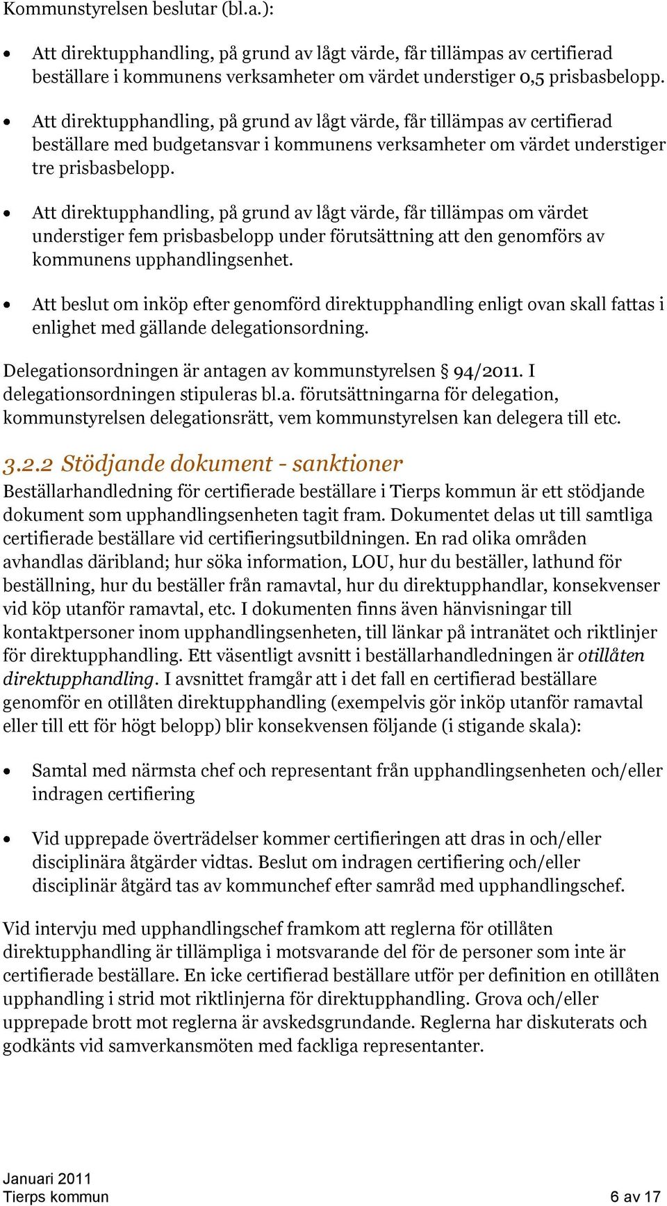 Att direktupphandling, på grund av lågt värde, får tillämpas om värdet understiger fem prisbasbelopp under förutsättning att den genomförs av kommunens upphandlingsenhet.