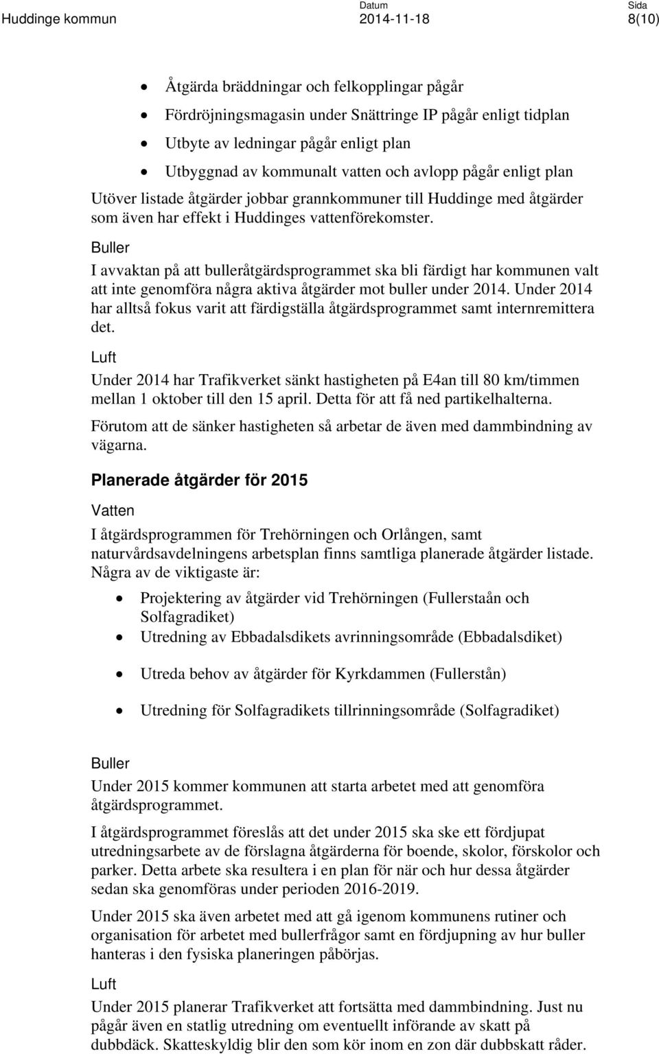 Buller I avvaktan på att bulleråtgärdsprogrammet ska bli färdigt har kommunen valt att inte genomföra några aktiva åtgärder mot buller under 2014.