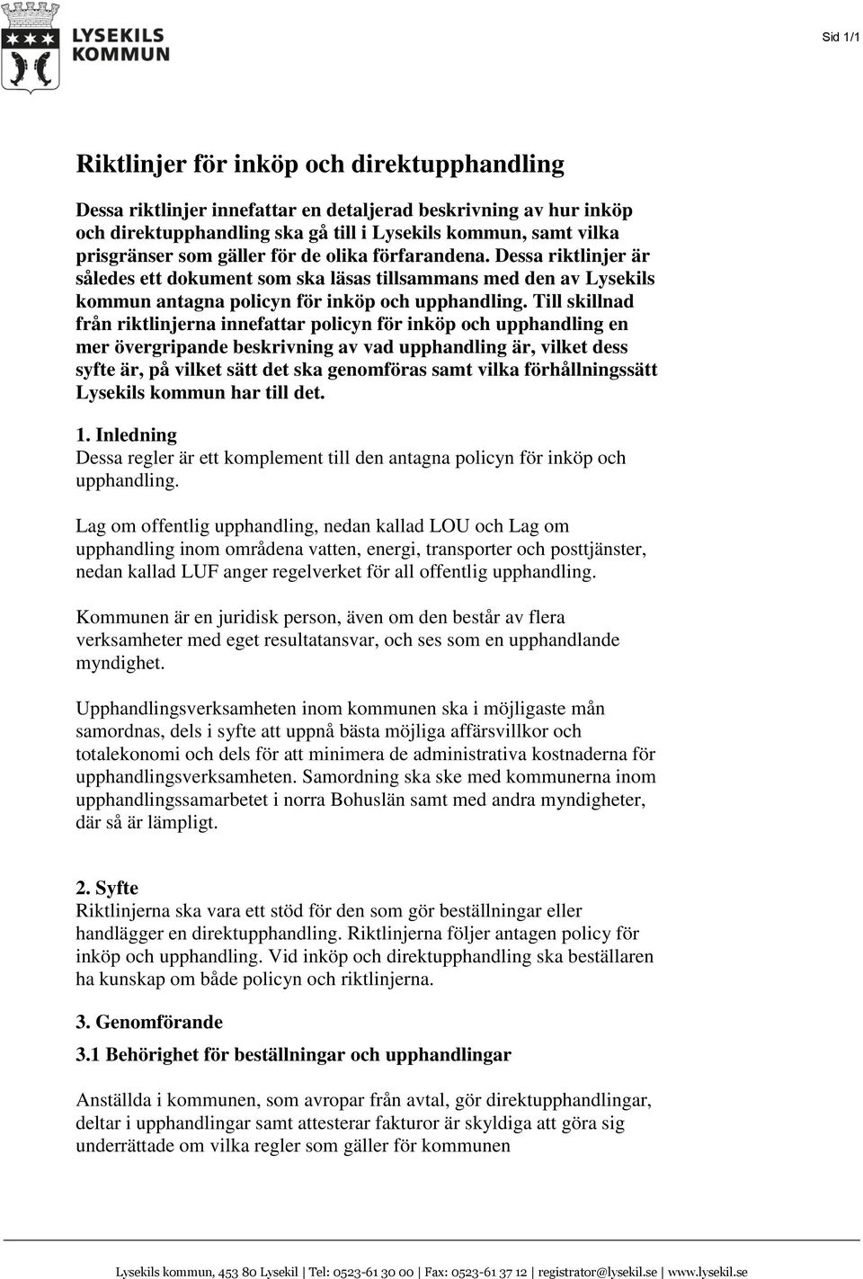 Till skillnad från riktlinjerna innefattar policyn för inköp och upphandling en mer övergripande beskrivning av vad upphandling är, vilket dess syfte är, på vilket sätt det ska genomföras samt vilka