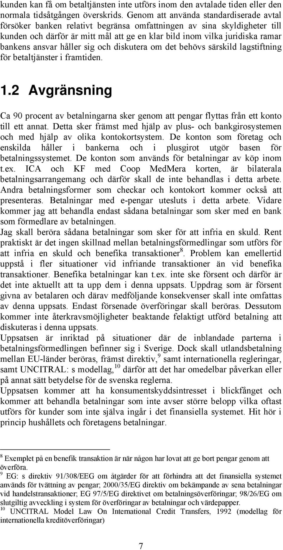 ansvar håller sig och diskutera om det behövs särskild lagstiftning för betaltjänster i framtiden. 1.