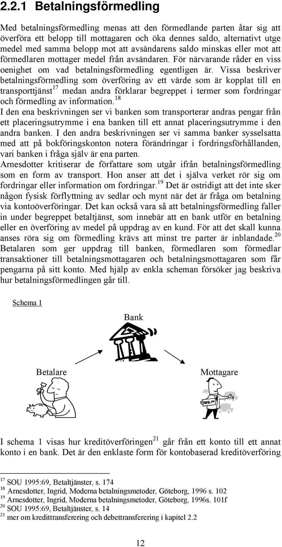 Vissa beskriver betalningsförmedling som överföring av ett värde som är kopplat till en transporttjänst 17 medan andra förklarar begreppet i termer som fordringar och förmedling av information.