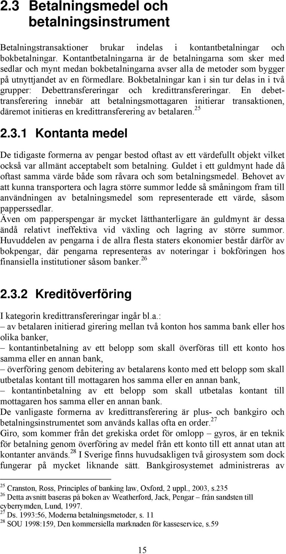 Bokbetalningar kan i sin tur delas in i två grupper: Debettransfereringar och kredittransfereringar.