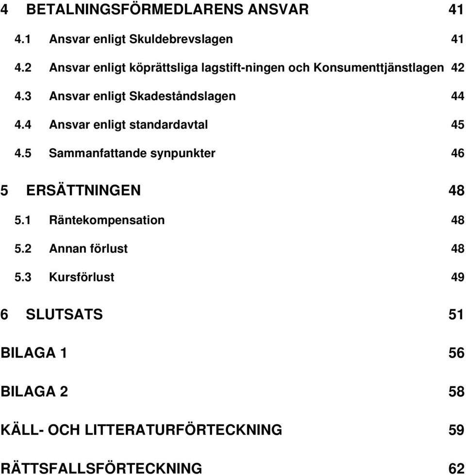 3 Ansvar enligt Skadeståndslagen 44 4.4 Ansvar enligt standardavtal 45 4.