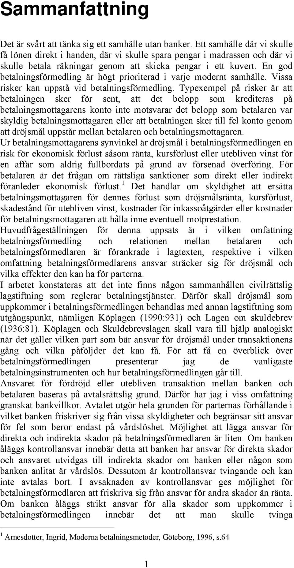 En god betalningsförmedling är högt prioriterad i varje modernt samhälle. Vissa risker kan uppstå vid betalningsförmedling.