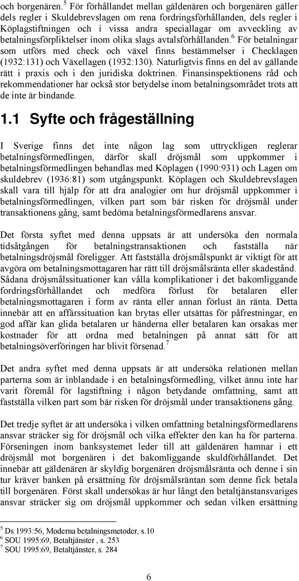 av betalningsförpliktelser inom olika slags avtalsförhållanden. 6 För betalningar som utförs med check och växel finns bestämmelser i Checklagen (1932:131) och Växellagen (1932:130).