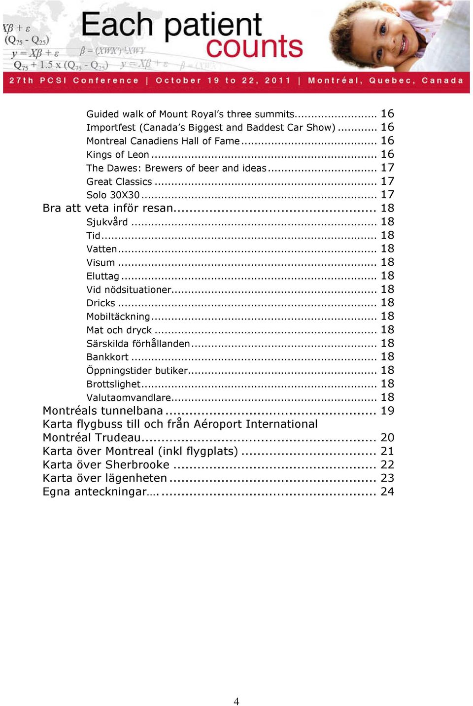 .. 18 Vid nödsituationer... 18 Dricks... 18 Mobiltäckning... 18 Mat och dryck... 18 Särskilda förhållanden... 18 Bankkort... 18 Öppningstider butiker... 18 Brottslighet... 18 Valutaomvandlare.