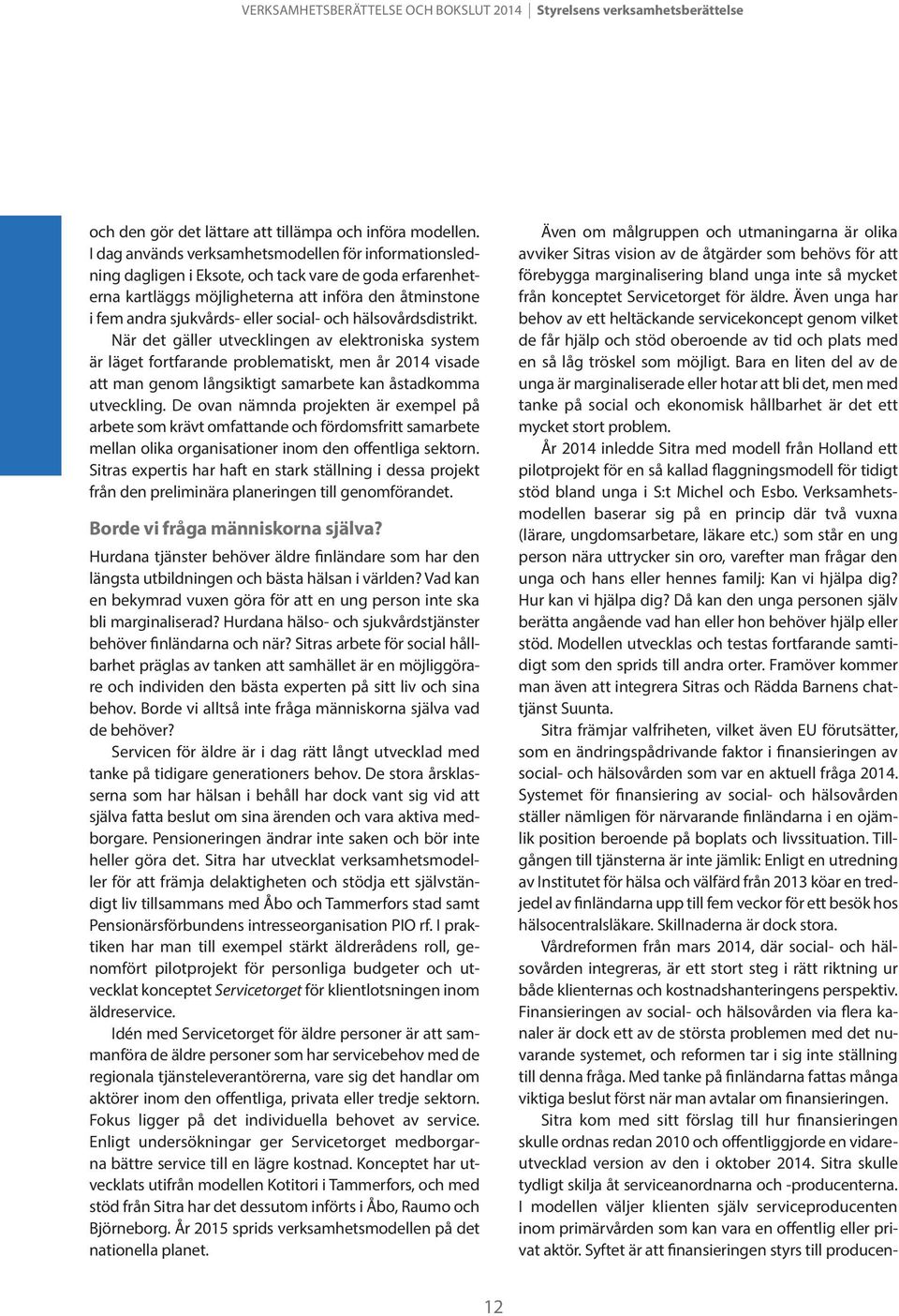 social- och hälsovårdsdistrikt. När det gäller utvecklingen av elektroniska system är läget fortfarande problematiskt, men år 2014 visade att man genom långsiktigt samarbete kan åstadkomma utveckling.