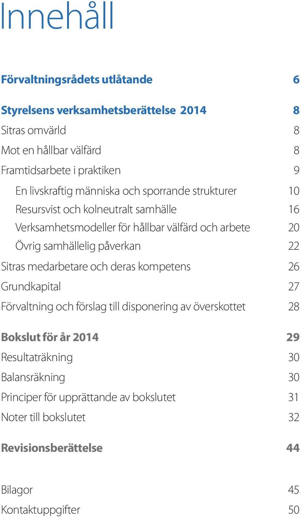 samhällelig påverkan 22 Sitras medarbetare och deras kompetens 26 Grundkapital 27 Förvaltning och förslag till disponering av överskottet 28 Bokslut för år