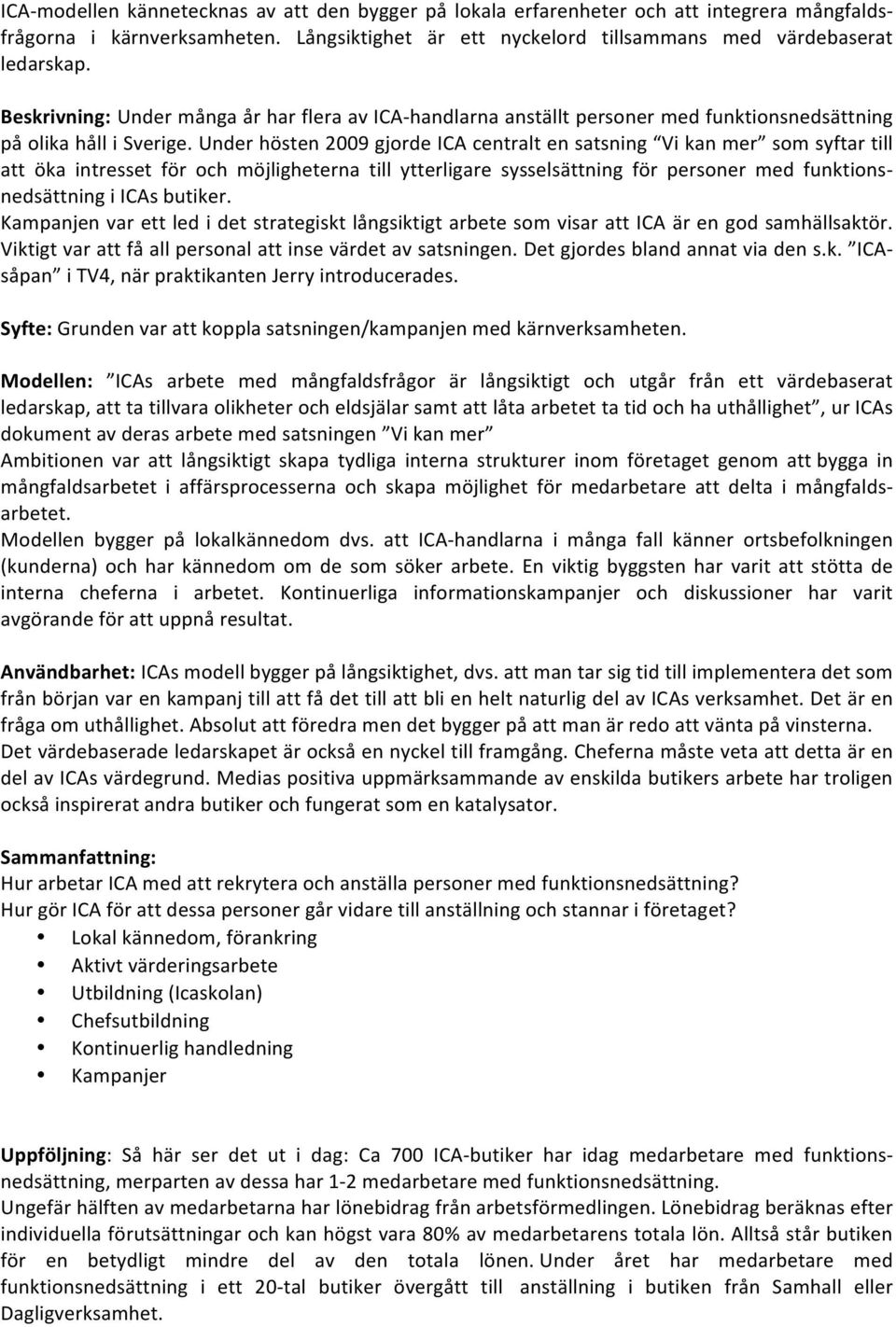 Under hösten 2009 gjorde ICA centralt en satsning Vi kan mer som syftar till att öka intresset för och möjligheterna till ytterligare sysselsättning för personer med funktions- nedsättning i ICAs