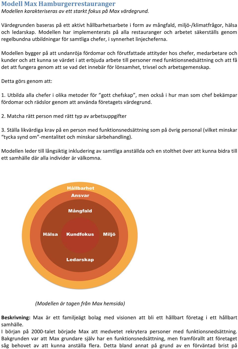 Modellen har implementerats på alla restauranger och arbetet säkerställs genom regelbundna utbildningar för samtliga chefer, i synnerhet linjecheferna.