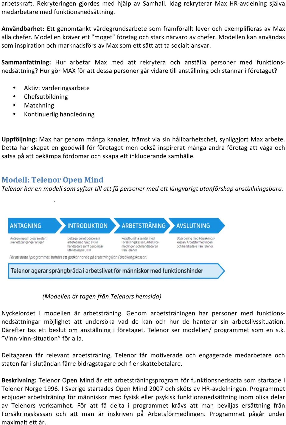 Modellen kan användas som inspiration och marknadsförs av Max som ett sätt att ta socialt ansvar. Sammanfattning: Hur arbetar Max med att rekrytera och anställa personer med funktions- nedsättning?