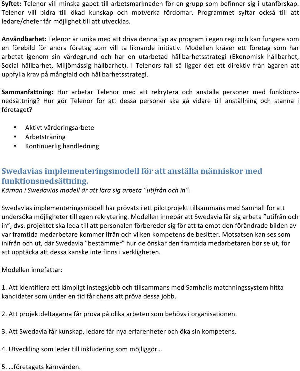 Användbarhet: Telenor är unika med att driva denna typ av program i egen regi och kan fungera som en förebild för andra företag som vill ta liknande initiativ.