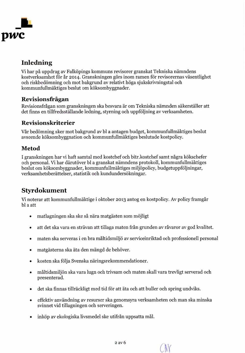 Revisionsfrågan Revisionsfrågan som granskningen ska besvara är om Tekniska nämnden säkerställer att det finns en tillfredsställande ledning, styrning och uppföljning av verksamheten.