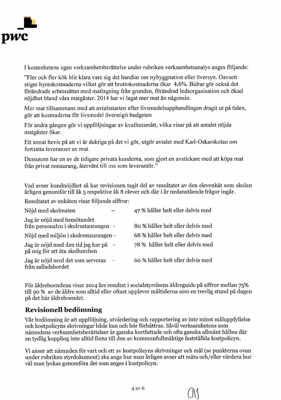 Bidrar gör också det förändrade arbetssättet med matlagning från grunden, förändrad ledaorganisation och ökad nöjdhet bland våra matgäster. 2014 har vi lagat mer mat än någonsin.