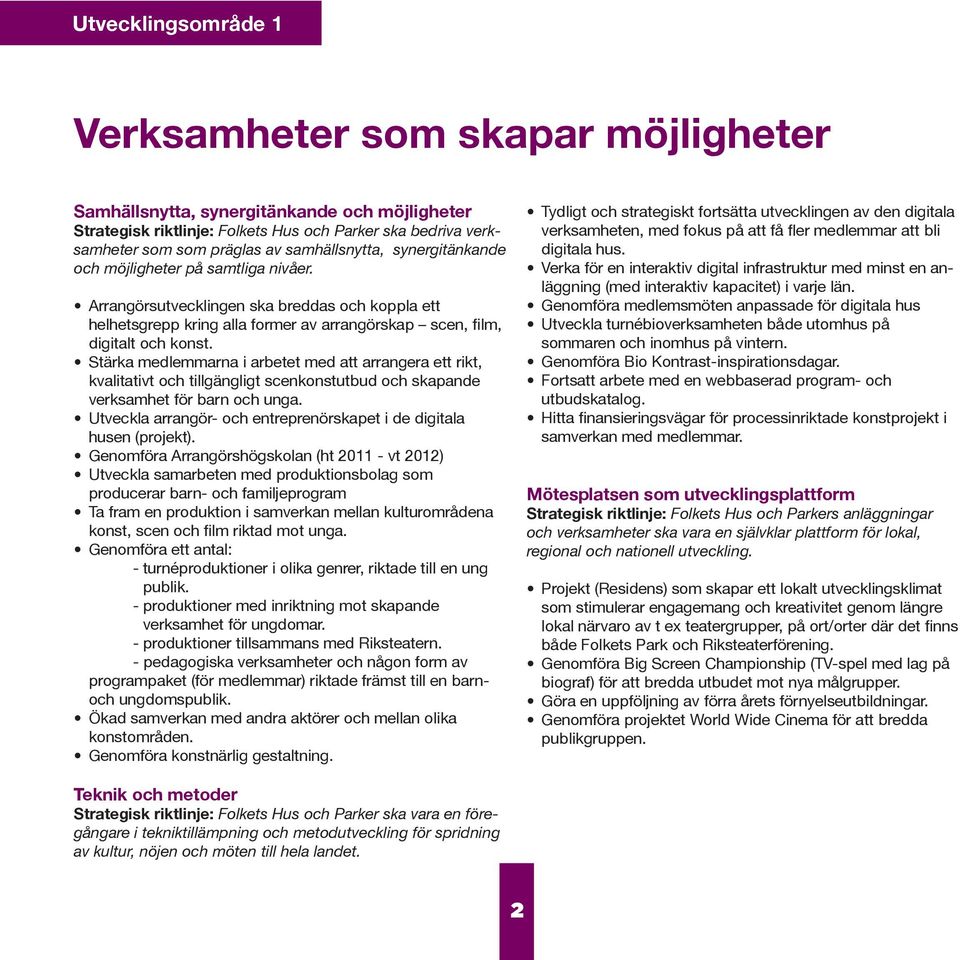 Stärka medlemmarna i arbetet med att arrangera ett rikt, kvalitativt och tillgängligt scenkonstutbud och skapande verksamhet för barn och unga.