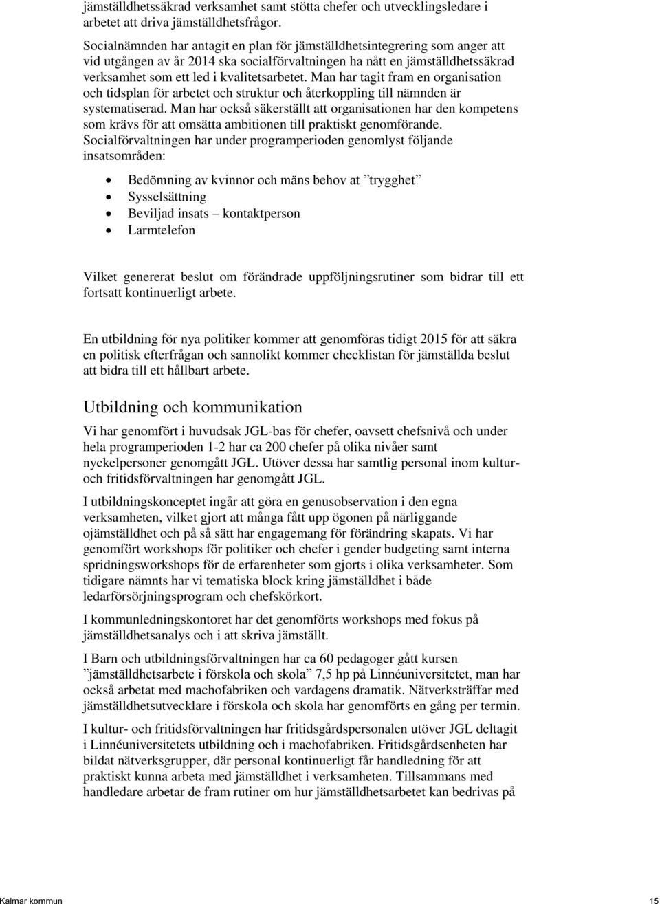 Man har tagit fram en organisation och tidsplan för arbetet och struktur och återkoppling till nämnden är systematiserad.