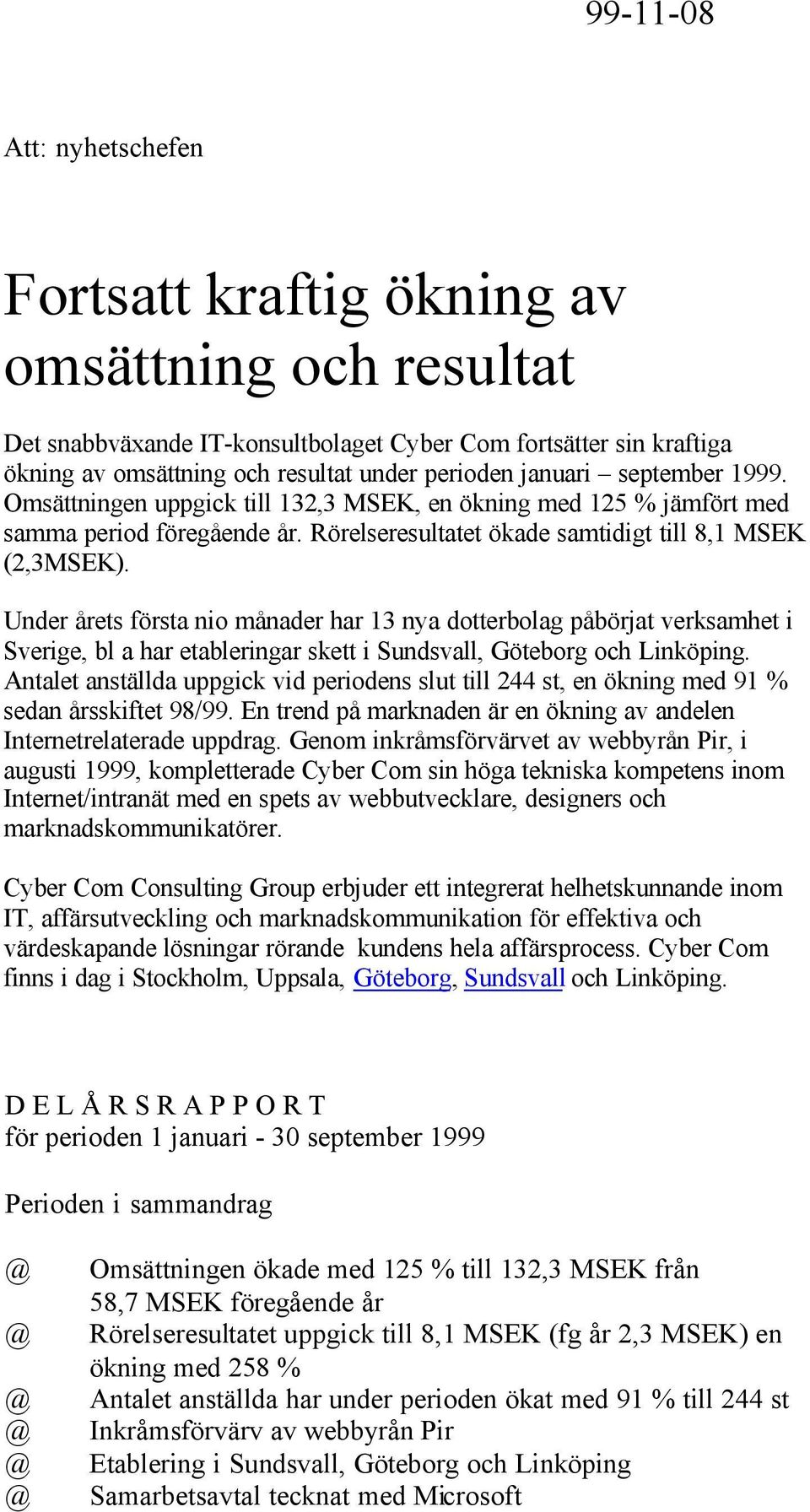 Under årets första nio månader har 13 nya dotterbolag påbörjat verksamhet i Sverige, bl a har etableringar skett i Sundsvall, Göteborg och Linköping.