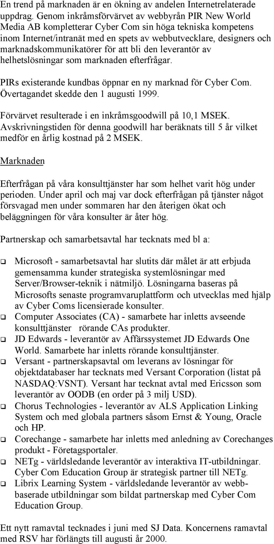 marknadskommunikatörer för att bli den leverantör av helhetslösningar som marknaden efterfrågar. PIRs existerande kundbas öppnar en ny marknad för Cyber Com. Övertagandet skedde den 1 augusti 1999.