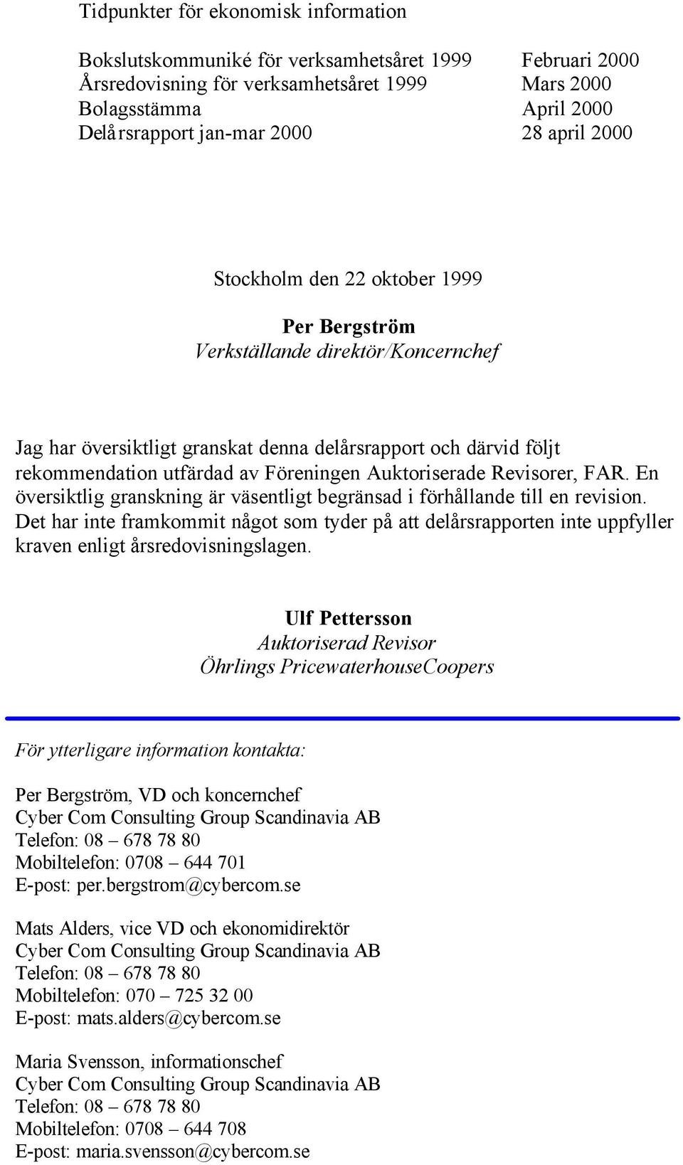 Auktoriserade Revisorer, FAR. En översiktlig granskning är väsentligt begränsad i förhållande till en revision.