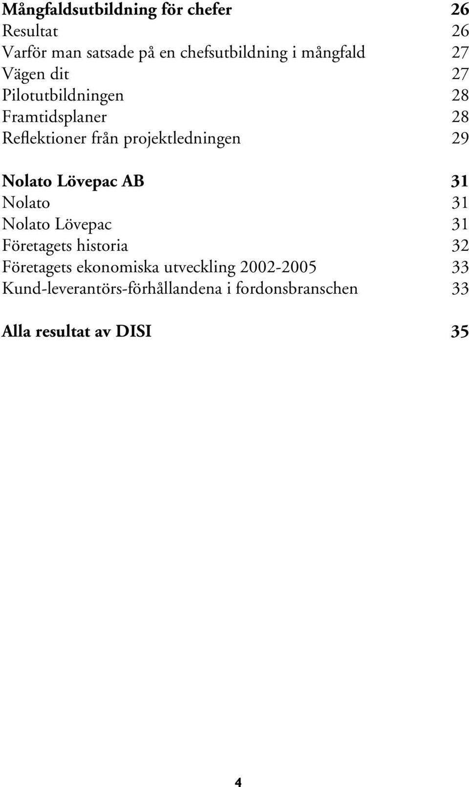 projektledningen 29 Nolato Lövepac AB 31 Nolato 31 Nolato Lövepac 31 Företagets historia 32