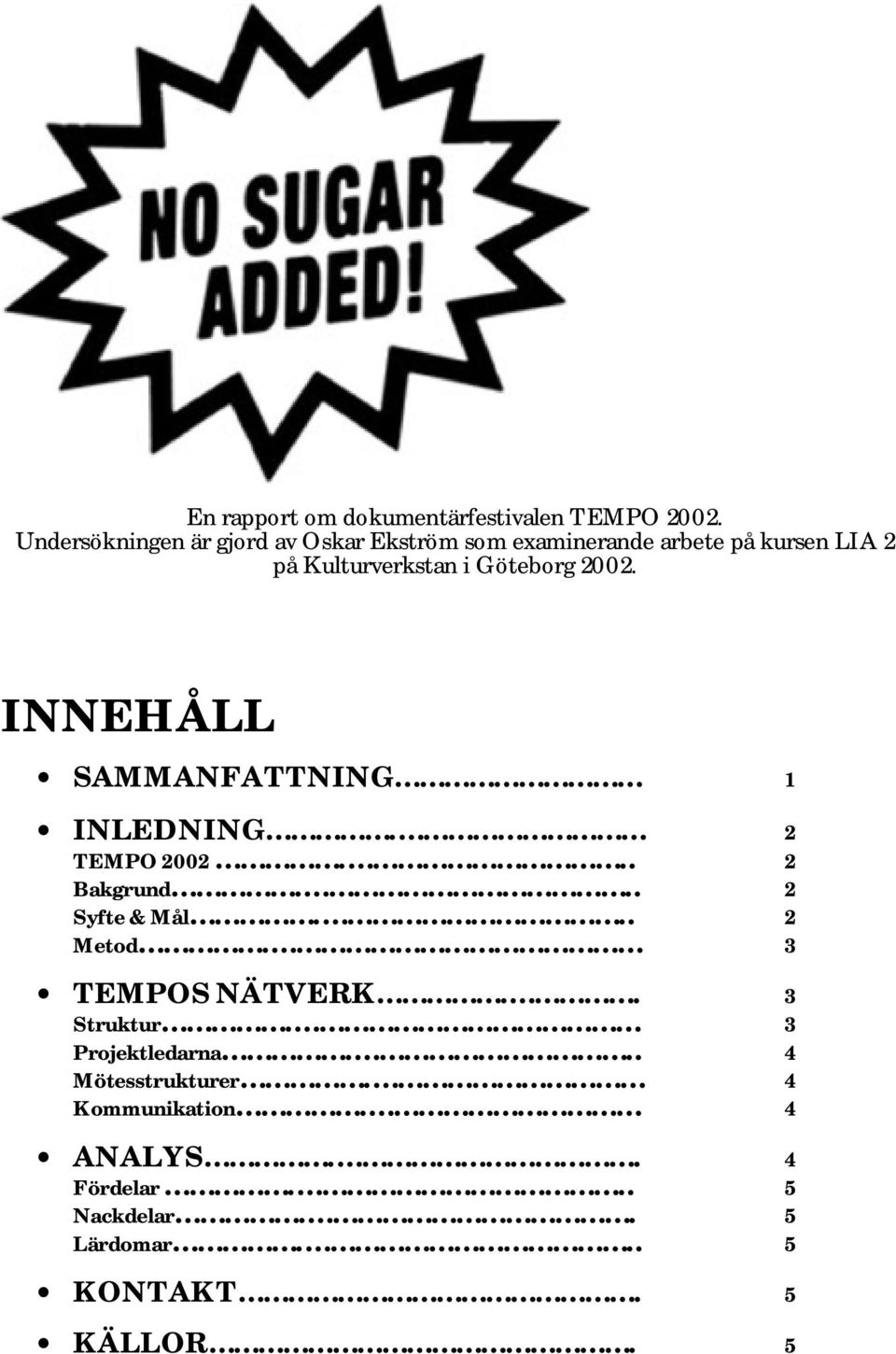 Göteborg 2002. INNEHÅLL SAMMANFATTNING 1 INLEDNING. 2 TEMPO 2002... 2 Bakgrund... 2 Syfte & Mål... 2 Metod.