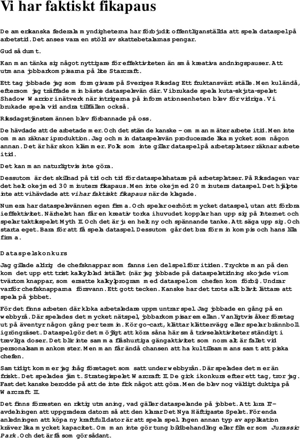 Ett tag jobbade jag som formgivare på Sveriges Riksdag Ett fruktansvärt ställe. Men kul ändå, eftersom jag träffade min bäste dataspelsvän där.