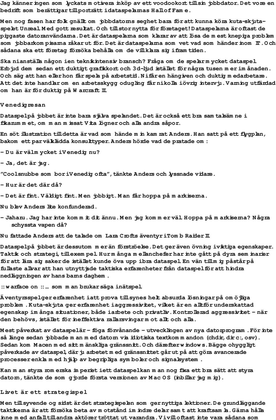 Dataspelarna är oftast de piggaste datoranvändarna. Det är dataspelarna som klarar av att lösa de mest knepiga problem som jobbarkompisarna råkar ut för.